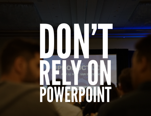 Don’t Rely On PowerPoint